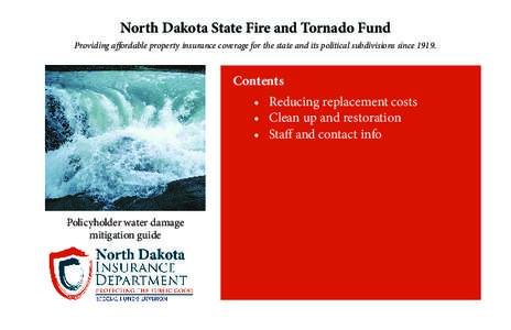 North Dakota State Fire and Tornado Fund Providing affordable property insurance coverage for the state and its political subdivisions since[removed]Contents •	 Reducing replacement costs •	 Clean up and restoration