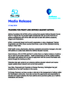 Media Release 17 July 2014 TRAINING FOR FRONT LINE DEFENCE AGAINST ASTHMA Asthma Foundation WA (AFWA) will be running their popular Asthma Educator Course from 4-7 August 2014 to provide health professionals who are at t