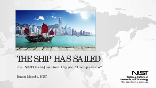 THE SHIP HAS SAILED  The NIST Post-Quantum Crypto “Competition” Dustin Moody, NIST  BACKGROUND