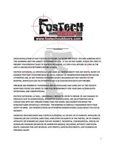 *******WARNING******  UPON INSTALLATION OF ANY FOSTECH OUTDOORS, LLC BUMP FIRE STOCK YOU ARE AGREEING WITH THIS WARNING AND THE LIABILITY STATEMENT BELOW. IF YOU DO NOT AGREE, PLEASE FEEL FREE TO PRESENT YOUR PRODUCT BAC