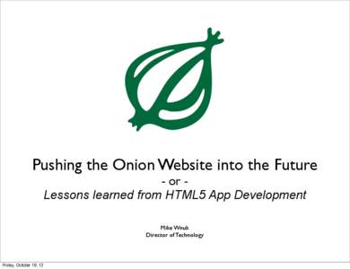 Pushing the Onion Website into the Future - or Lessons learned from HTML5 App Development Mike Wnuk Director of Technology  Friday, October 19, 12