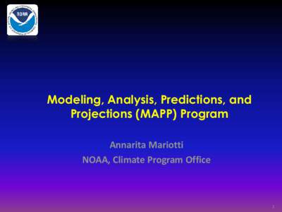 Modeling, Analysis, Predictions, and Projections (MAPP) Program Annarita Mariotti NOAA, Climate Program Office  1