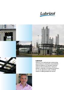 Lubrizol Lubrizol is een multinationale onderneming, gespecialiseerd in industriële smeermiddelen (Lubrizol Additives) en Specialty Chemicals (Lubrizol Advanced Materials). Lubrizol in Delfzijl is onderdeel van Engineer