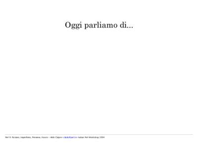 Oggi parliamo di...  Perl 6: Passato, Imperfetto, Presente, Futuro – Aldo Calpini <> Italian Perl Workshop 2004 Oggi parliamo di...