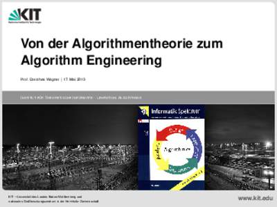 Von der Algorithmentheorie zum Algorithm Engineering Prof. Dorothea Wagner | 17. Mai 2013 ¨ T HEORETISCHE I NFORMATIK · L EHRSTUHL A LGORITHMIK I NSTITUT F UR