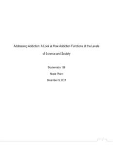 Addressing Addiction: A Look at How Addiction Functions at the Levels of Science and Society Biochemistry 158 Nicole Pham December 9, 2012