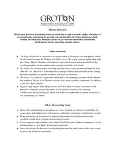Mission Statement The Groton Business Association exists to enrich the overall economic vitality of Groton. It is committed to promoting the growth and sustainability of Groton businesses, both existing and start-ups, th