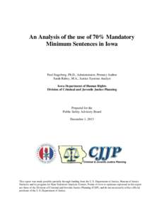 An Analysis of the use of 70% Mandatory Minimum Sentences in Iowa Paul Stageberg, Ph.D., Administrator, Primary Author Sarah Rabey, M.A., Justice Systems Analyst Iowa Department of Human Rights