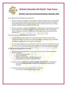 British Columbia All Chiefs’ Task Force All-Chiefs’ Task Force Final Recommendations-November, 2010 The Coordinated Action Working Group recommends: 1. That the First Nations Leadership Council engages in a high-leve