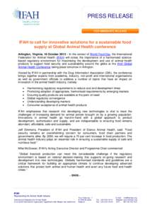 PRESS RELEASE FOR IMMEDIATE RELEASE IFAH to call for innovative solutions for a sustainable food supply at Global Animal Health conference Arlington, Virginia, 16 October 2013 – In the context of World Food Day, the In