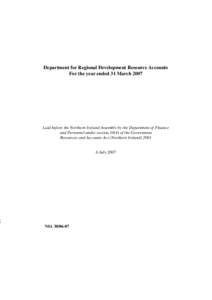 Department for Regional Development Resource Accounts For the year ended 31 March 2007 Laid before the Northern Ireland Assembly by the Department of Finance and Personnel under sectionof the Government Resources 