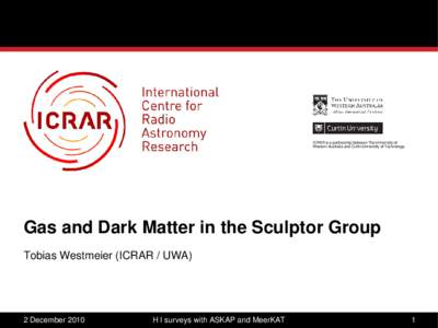 ICRAR is a partnership between The University of Western Australia and Curtin University of Technology Gas and Dark Matter in the Sculptor Group Tobias Westmeier (ICRAR / UWA)