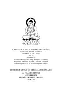 BUDDHIST GROUP OF KENDAL (THERAVA¯ DA) extends its grateful thanks to members of the Group and to members of Keswick Buddhist Group, Keswick, England