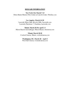RELEASE INFORMATION New York City March 7-13 Elinor Bunin Monroe Film Center at Lincoln Center. Filmlinc.com Los Angeles, March[removed]Laemmle Music Hall, Beverly Hills, Laemmle.com