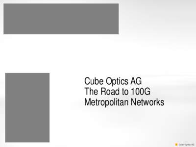 Cube Optics AG The Road to 100G Metropolitan Networks Cube	
  Op(cs	
  AG	
  