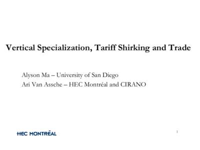 Vertical Specialization, Tariff Shirking and Trade Alyson Ma – University of San Diego Ari Van Assche – HEC Montréal and CIRANO 1