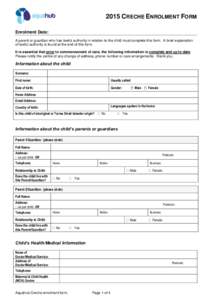 2015 CRECHE ENROLMENT FORM Enrolment Date: A parent or guardian who has lawful authority in relation to the child must complete this form. A brief explanation of lawful authority is found at the end of this form. It is e