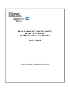 PLAN D’ORGANISATION RÉGIONALE DE SÉCURITÉ CIVILE du SAGUENAY–LAC-SAINT-JEAN MISSION SANTÉ  Adopté par le conseil d’administration le jr/ms/2004