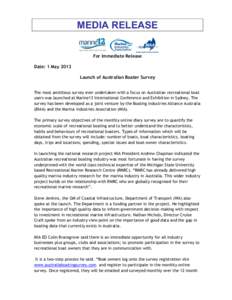 MEDIA RELEASE For Immediate Release Date: 1 May 2013 Launch of Australian Boater Survey The most ambitious survey ever undertaken with a focus on Australian recreational boat users was launched at Marine13 International 