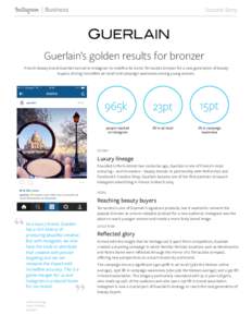 Success Story  Guerlain’s golden results for bronzer French beauty brand Guerlain turned to Instagram to redefine its iconic Terracotta bronzer for a new generation of beauty buyers, driving incredible ad recall and ca