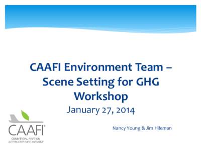 CAAFI Environment Team – Scene Setting for GHG Workshop Subtitle  January 27, 2014