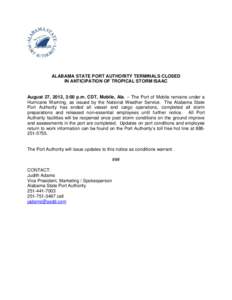 ALABAMA STATE PORT AUTHORITY TERMINALS CLOSED IN ANTICIPATION OF TROPICAL STORM ISAAC August 27, 2012, 3:00 p.m. CDT, Mobile, Ala. – The Port of Mobile remains under a Hurricane Warning, as issued by the National Weath