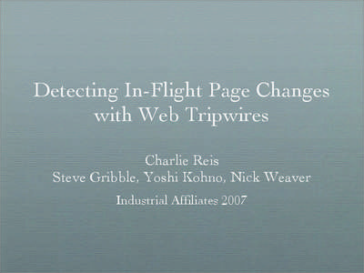 Detecting In-Flight Page Changes with Web Tripwires Charlie Reis Steve Gribble, Yoshi Kohno, Nick Weaver Industrial Affiliates 2007
