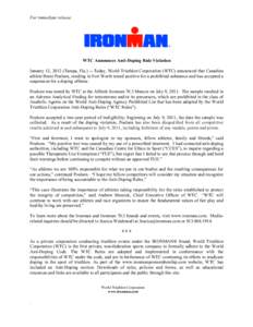 For immediate release  WTC Announces Anti-Doping Rule Violation January 12, 2012 (Tampa, Fla.) -- Today, World Triathlon Corporation (WTC) announced that Canadian athlete Brent Poulsen, residing in Fort Worth tested posi