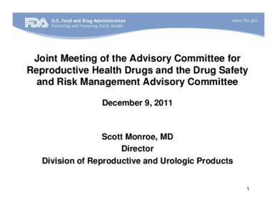 Joint Meeting of the Advisory Committee for Reproductive Health Drugs and the Drug Safety and Risk Management Advisory Committee December 9, 2011  Scott Monroe, MD