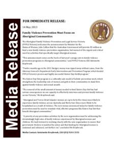 FOR IMMEDIATE RELEASE: 14 May 2013 Family Violence Prevention Must Focus on Aboriginal Communities The Aboriginal Family Violence Prevention and Legal Service Victoria (FVPLS Victoria) welcomes the announcement by Minist