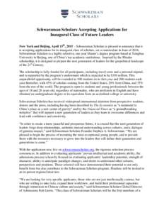 Schwarzman Scholars Accepting Applications for Inaugural Class of Future Leaders New York and Beijing, April 15th, 2015 – Schwarzman Scholars is pleased to announce that it is accepting applications for its inaugural c