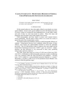 CAGING UNCERTAINTY: RESPONSIBLE REFORM OF FEDERAL CHILD PORNOGRAPHY SENTENCING GUIDELINES Kaleb Noblett “Certainty is the mother of quiet and repose, and uncertainty the cause of variance and contentions.” --Sir E