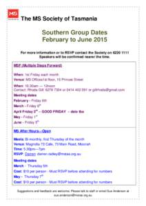 The MS Society of Tasmania  Southern Group Dates February to June 2015 For more information or to RSVP contact the Society onSpeakers will be confirmed nearer the time.