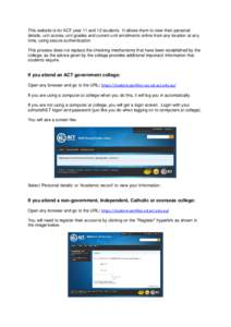 This website is for ACT year 11 and 12 students. It allows them to view their personal details, unit scores, unit grades and current unit enrolments online from any location at any time, using secure authentication. This