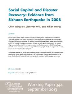 Social Capital and Disaster Recovery: Evidence from Sichuan Earthquake in 2008 Chun Wing Tse, Jianwen Wei, and Yihan Wang Abstract Social capital can help reduce adverse shocks by facilitating access to transfers and rem