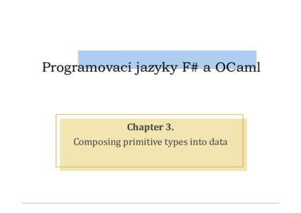 Programovací jazyky F# a OCaml  Chapter 3. Composing primitive types into data  Data types