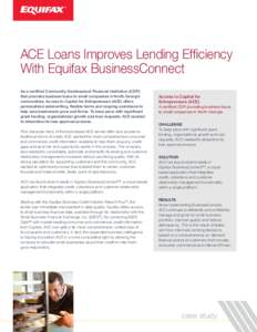 ACE Loans Improves Lending Efficiency With Equifax BusinessConnect As a certified Community Development Financial Institution (CDFI) that provides business loans to small companies in North Georgia communities, Access to