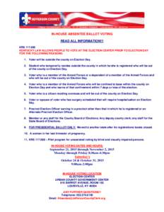 IN-HOUSE ABSENTEE BALLOT VOTING READ ALL INFORMATION!!! KRSKENTUCKY LAW ALLOWS PEOPLE TO VOTE AT THE ELECTION CENTER PRIOR TO ELECTION DAY FOR THE FOLLOWING REASONS: 1. Voter will be outside the county on Electi