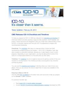 News Updates | February 26, 2013 CMS Releases ICD-10 Checklists and Timelines To help you prepare for ICD-10, CMS has released new checklists and timelines for small and medium provider practices, large provider practice