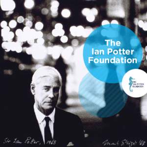 The Ian Potter Foundation ABOUT THE IAN POTTER FOUNDATION