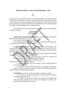 THE RAJASTHAN LAND ACQUISITION BILL, 2014 A Bill to provide for, and expedite the process of, land acquisition for public purposes with the least disturbance to owners of the land and other interested persons and to prov