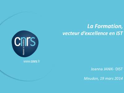 La Formation, vecteur d’excellence en IST Joanna JANIK- DIST Meudon, 19 mars 2014
