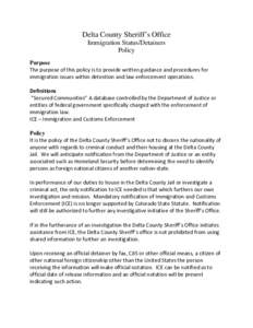 Delta County Sheriff’s Office Immigration Status/Detainers Policy Purpose The purpose of this policy is to provide written guidance and procedures for  immigration issues within detention and law enf