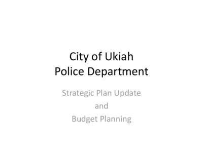 City of Ukiah Police Department Strategic Plan Update and Budget Planning