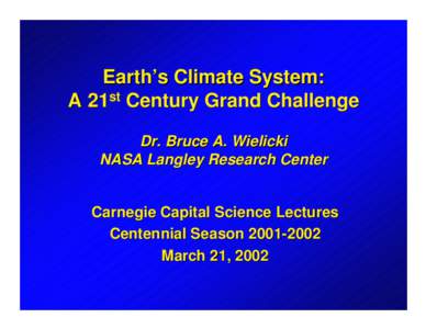 Earth’s Climate System: A 21st Century Grand Challenge Dr. Bruce A. Wielicki NASA Langley Research Center Carnegie Capital Science Lectures Centennial Season[removed]