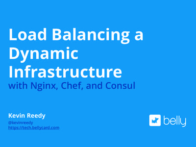 Load Balancing a Dynamic Infrastructure with Nginx, Chef, and Consul Kevin Reedy @kevinreedy