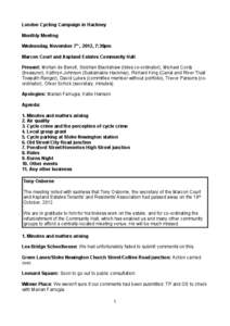 London Cycling Campaign in Hackney Monthly Meeting Wednesday, November 7th , 2012, 7:30pm Marcon Court and Aspland Estates Community Hall Present: Mohan de Benoit, Siobhan Blackshaw (rides co-ordinator), Michael Cordy (t