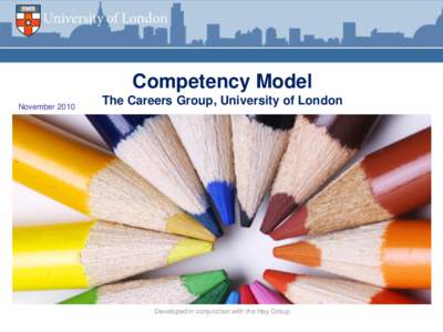 Competency Model November 2010 The Careers Group, University of London  Developed in conjunction with the Hay Group