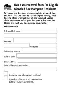 Bus pass renewal form for Eligible Disabled Southampton Residents To renew your bus pass please complete, sign and date this form. You can apply in a Southampton library, local housing office or in Gateway at One Guildha