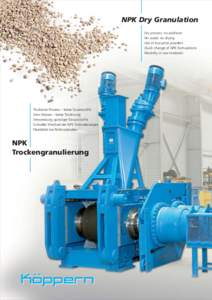 NPK Dry Granulation Dry process, no additives No water, no drying Use of low-price powders Quick change of NPK formulations Flexibility in raw materials